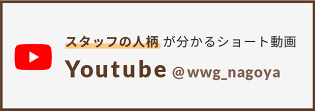 スタッフの人柄が分かるショート動画　youtube @wwg_nagoya