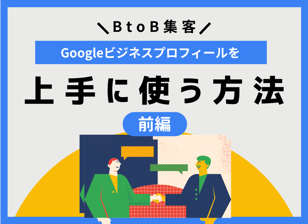 【前編】BtoB集客でGoogleビジネスプロフィールを上手に使う方法