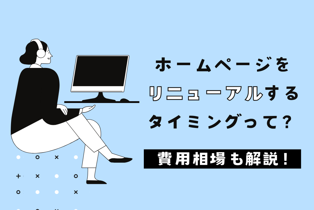 ホームページリニューアルのタイミングは？費用相場も解説！