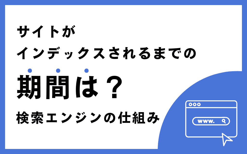 サイトがインデックスされるまでの期間は？｜検索エンジンの仕組み