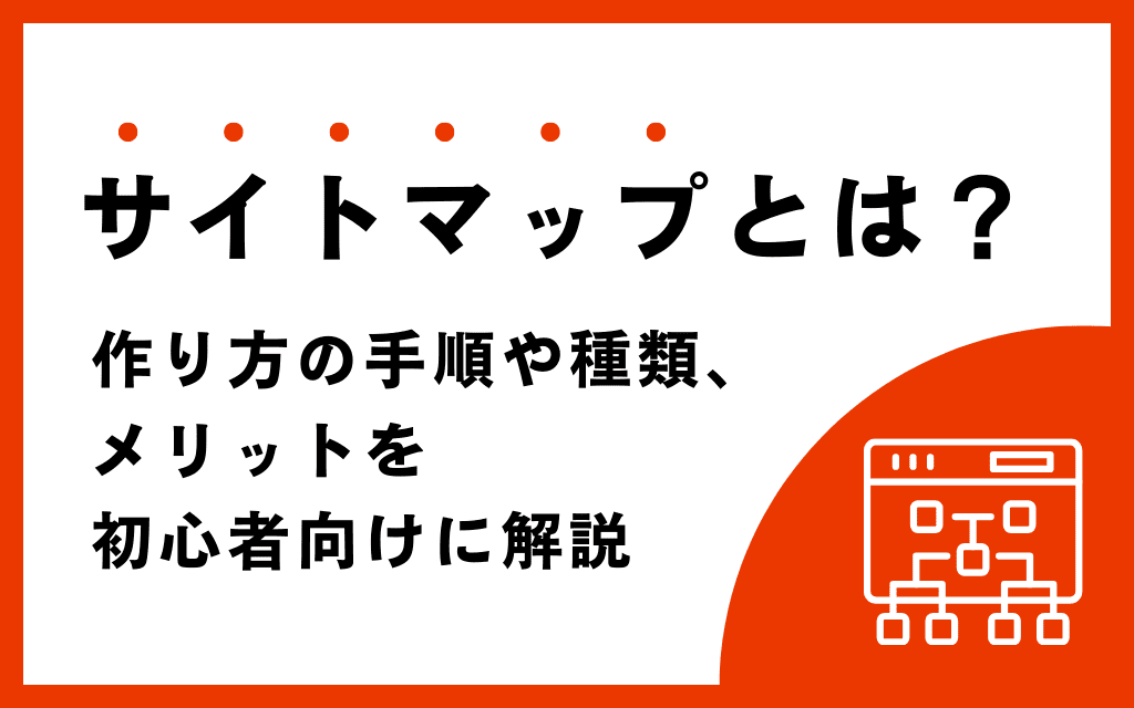 サイトマップとは？作り方の手順や種類・メリットを初心者向けに解説